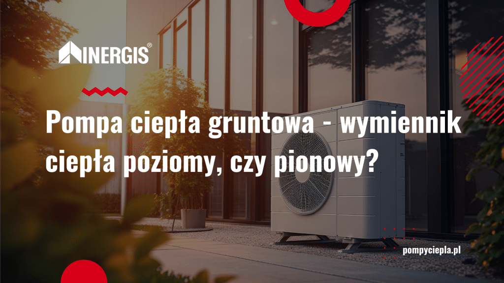 Pompa Ciep A Gruntowa Wymiennik Ciep A Poziomy Czy Pionowy Inergis